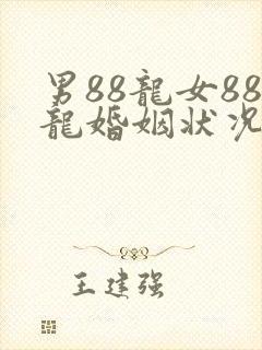 男88龙女88龙婚姻状况