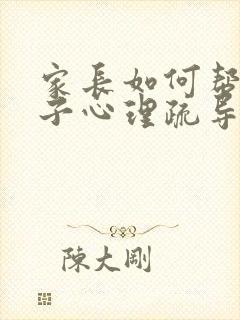 家长如何帮助孩子心理疏导忧郁状