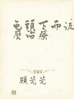 龟头下面流脓怎么治疗