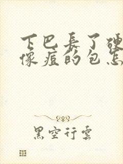 下巴长了硬硬的像痘的包怎么办