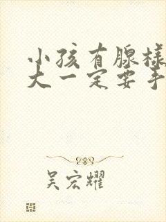 小孩有腺样体肥大一定要手术吗?封面