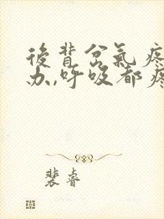 后背岔气疼怎么办,呼吸都疼