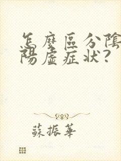 怎么区分阴虚和阳虚症状?