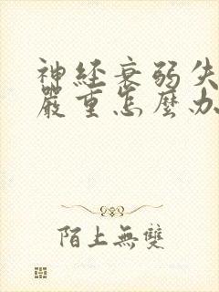 神经衰弱失眠很严重怎么办