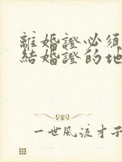 离婚证必须去领结婚证的地方办吗