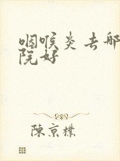 咽喉炎去哪家医院好