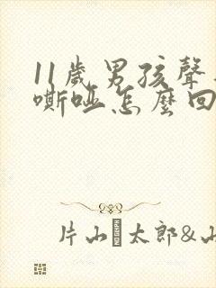 11岁男孩声音嘶哑怎么回事