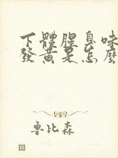 下体腥臭味白带发黄是怎么回事