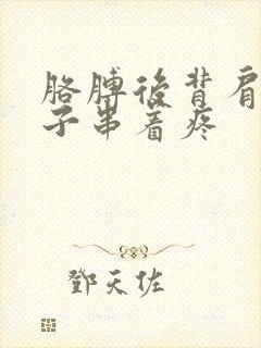 胳膊后背肩膀脖子串着疼