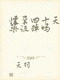 怀孕四十天能吃药流掉吗