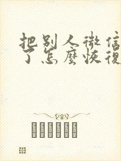 把别人微信拉黑了怎么恢复