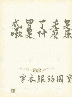 感冒了老是干咳嗽是什么原因