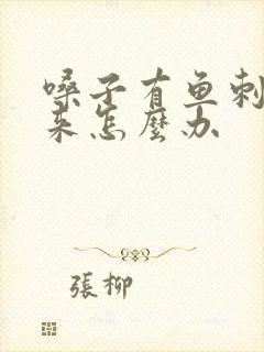 嗓子有鱼刺不出来怎么办