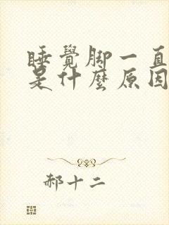 睡觉脚一直抖动是什么原因