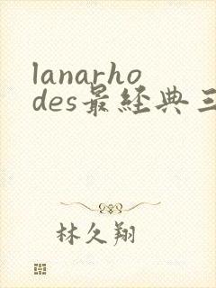 lanarhodes最经典三部电影
