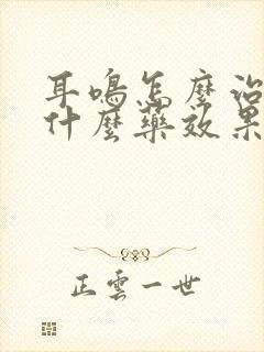 耳鸣怎么治疗吃什么药效果最好