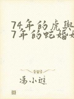 74年的虎与77年的蛇婚姻