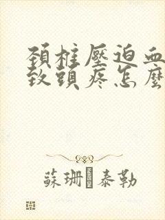 颈椎压迫血管导致头疼怎么治疗