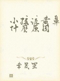 小孩流黄鼻涕是什么原因