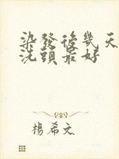 染发后几天可以洗头最好