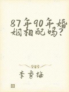 87年90年婚姻相配吗?