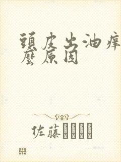 头皮出油痒是什么原因