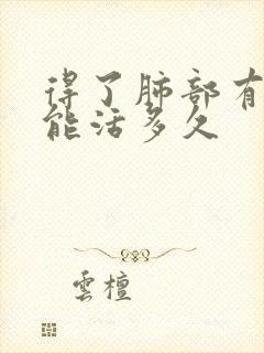 得了肺部有结节能活多久