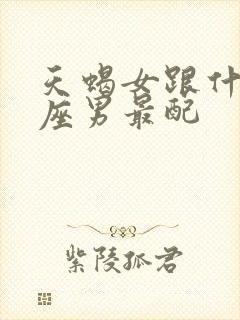 天蝎女跟什么星座男最配