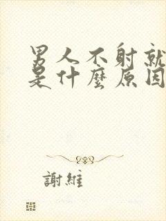 男人不射就软了是什么原因