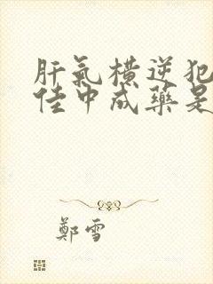 肝气横逆犯胃最佳中成药是什么药