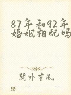 87年和92年婚姻相配吗