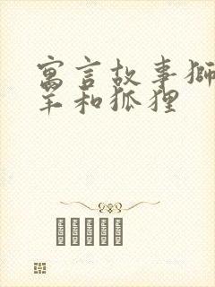 寓言故事狮子羚羊和狐狸