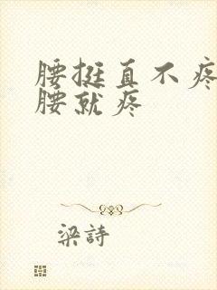 腰挺直不疼,弯腰就疼