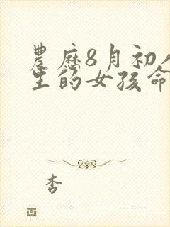 农历8月初八出生的女孩命运如何