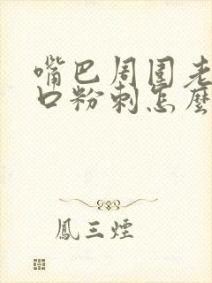 嘴巴周围老长闭口粉刺怎么回事