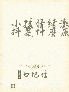 小孩情绪激动手抖是什么原因