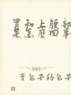 胃和上腹部疼痛是怎么回事