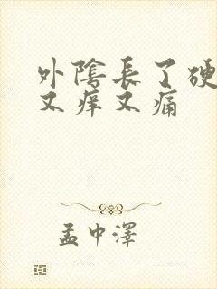 外阴长了硬疙瘩又痒又痛