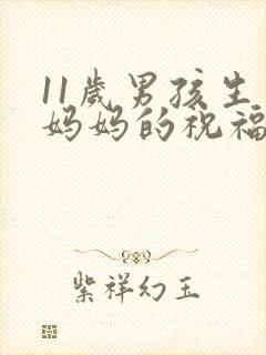 11岁男孩生日妈妈的祝福语简短封面