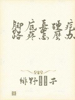 脚底长硬疙瘩走路疼怎么办封面