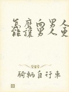 怎么向男人撒娇能让男人更宠爱你