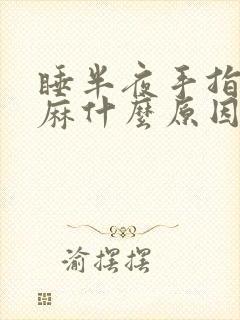 睡半夜手指头发麻什么原因