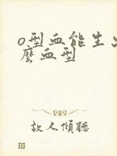 o型血能生出什么血型封面