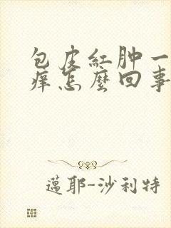 包皮红肿一圈瘙痒怎么回事