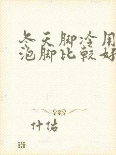 冬天脚冷用什么泡脚比较好