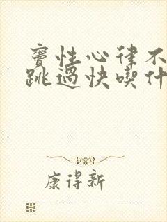 窦性心律不齐心跳过快吃什么药