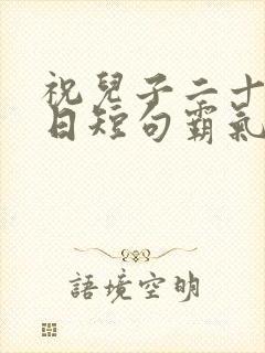 祝儿子二十岁生日短句霸气