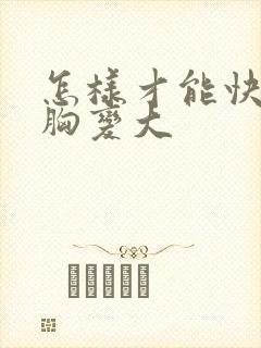 怎样才能快速让胸变大封面