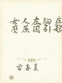 女人左胸疼是什么原因引起的