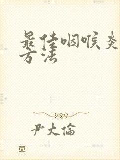 最佳咽喉炎治疗方法